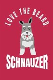 Love the Beard Schnauzer: Bearded Schnauzer Moms, Dads, Sisters and Brothers, for Lovers and Owners of Standard, Miniature or Giant Schnauzer Do