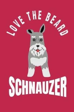 Love the Beard Schnauzer: Bearded Schnauzer Moms, Dads, Sisters and Brothers, for Lovers and Owners of Standard, Miniature or Giant Schnauzer Do - Publishing, Magic-Fox