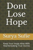 Dont Lose Hope: Keep Your Hope Alive with Heartbreaking True Stories