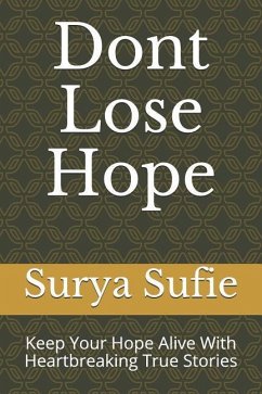 Dont Lose Hope: Keep Your Hope Alive with Heartbreaking True Stories - Sufie, Surya
