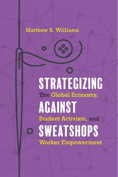 Strategizing Against Sweatshops: The Global Economy, Student Activism, and Worker Empowerment - Williams, Matthew S.