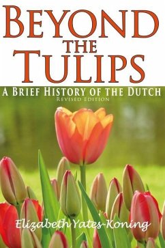 Beyond the Tulips. A Brief History of the Dutch - Yates-Koning, Elizabeth