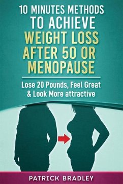 10 Minutes Methods to Achieve Weight Loss After 50 or Menopause: Lose 20 Pounds, Feel Great & Look More Attractive - Bradley, Patrick