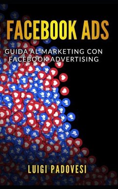 Facebook Ads: Guida Al Marketing Con Facebook Advertising - Facebook Marketing - Copywriting: Scrivere Per Vendere - Padovesi, Luigi