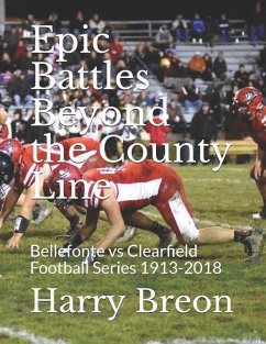 Epic Battles Beyond the County Line: Bellefonte vs Clearfield Football Series 1913-2018 - Breon, Harry