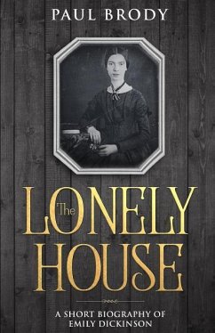 The Lonely House: A Biography of Emily Dickinson - Brody, Paul