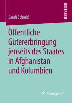 Öffentliche Gütererbringung jenseits des Staates in Afghanistan und Kolumbien (eBook, PDF) - Schmid, Sarah