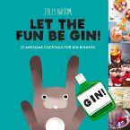 Let the Fun Be Gin!: 27 Awesome Cocktails for Gin Bunnies