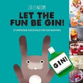 Let the Fun Be Gin!: 27 Awesome Cocktails for Gin Bunnies