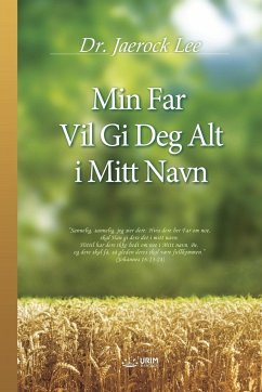 Min Far Vil Gi Deg Alt i Mitt Navn: My Father Will Give to You in My Name (Norwegian Edition) - Jaerock, Lee