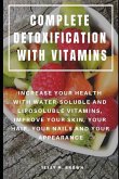 Complete Detoxification with Vitamins: Increase Your Health with Water-Soluble and Liposoluble Vitamins, Improve Your Skin, Your Hair, Your Nails and
