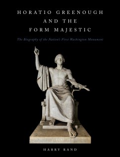 Horatio Greenough and the Form Majestic: The Biography of the Nation's First Washington Monument - Rand, Harry (Harry Rand)