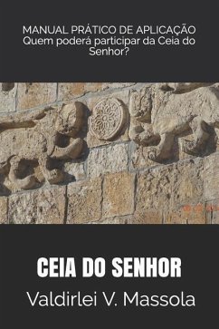 Ceia do Senhor - Participação: Quem pode participar da Ceia do Senhor - Manual prático de aplicação - Massola, Valdirlei Vicente