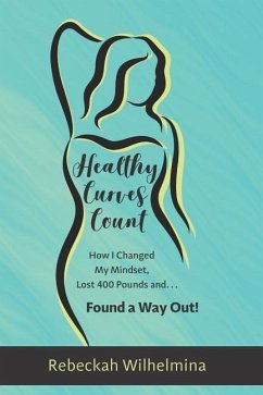 Healthy Curves Count: How I Changed My Mindset, Lost 400 Pounds And... Found a Way Out! - Gothard, Rebeckah Wilhelmina
