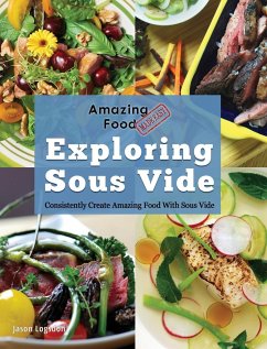 Amazing Food Made Easy: Exploring Sous Vide: Consistently Create Amazing Food With Sous Vide - Logsdon, Jason