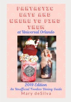 Fantastic Eats and Where to Find Them at Universal Orlando 2019 Edition: An Unofficial Foodie's Dining Guide - Desilva, Mary