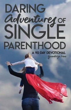 Daring Adventures of Single Parenthood: 90 Day Devotional - Irene, Gwendolyn