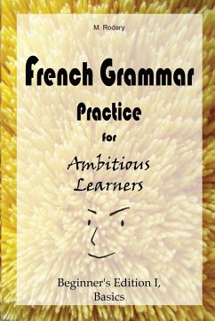 French Grammar Practice for Ambitious Learners - Beginner's Edition I, Basics - Rodary, M.