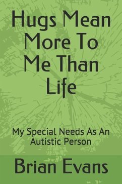 Hugs Mean More to Me Than Life: My Special Needs as an Autistic Person - Evans, Brian Gene