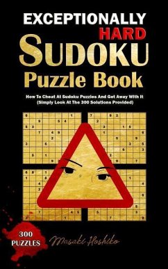 Exceptionally Hard Sudoku Puzzle Book: How To Cheat At Sudoku Puzzles And Get Away With It (Simply Look At The 300 Solutions Provided) - Hoshiko, Masaki