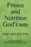 Fitness and Nutrition God's Way: Keep Calm and Pray