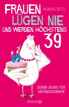 Frauen lügen nie und werden höchstens 39 (eBook, ePUB) - Bittl, Monika
