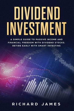Dividend Investment: A Simple Guide to Passive Income and Financial Freedom with Dividend Stocks. Retire Early with Smart Investing - James, Richard