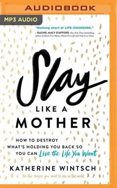 Slay Like a Mother: How to Destroy What's Holding You Back So You Can Live the Life You Want - Wintsch, Katherine
