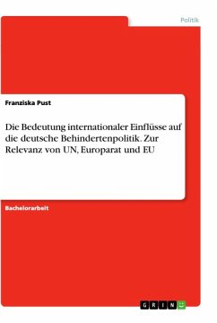 Die Bedeutung internationaler Einflüsse auf die deutsche Behindertenpolitik. Zur Relevanz von UN, Europarat und EU - Pust, Franziska