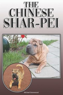 The Chinese Shar-Pei: A Complete and Comprehensive Owners Guide To: Buying, Owning, Health, Grooming, Training, Obedience, Understanding and - Stonewood, Michael