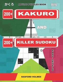 Adults puzzles book. 200 Kakuro and 200 killer Sudoku. Easy levels.: Kakuro + Sudoku killer logic puzzles 8x8. - Holmes, Basford