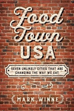 Food Town, USA: Seven Unlikely Cities That Are Changing the Way We Eat - Winne, Mark