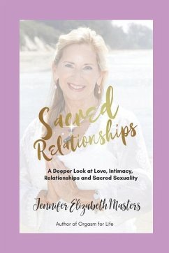 Sacred Relationships: A Deeper Look at Love, Intimacy, Relationships and Sacred Sexuality - Masters, Jennifer Elizabeth