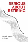 Serious about Retiring: A Practical Roadmap for a Healthier, Wealthier, Happier Retirement