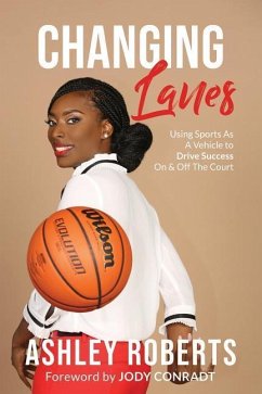 Changing Lanes: Using Sports As A Vehicle to Drive Success On & Off The Court - Roberts, Ashley