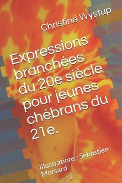 Expressions Branchées Du 20e Siècle Pour Jeunes Chébrans Du 21e. - Wystup, Christine