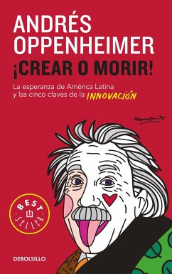 Crear O Morir: La Esperanza de Latinoamérica Y Las Cinco Claves de la Innovación / Innovate or Die! - Oppenheimer, Andres
