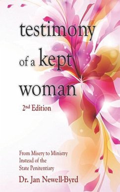 Testimony of a Kept Woman: From Misery to Ministry Instead of the State Penitentiary - Newell-Byrd, Jan