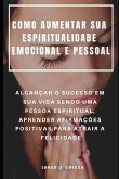 Como Aumentar Sua Espiritualidade Emocional E Pessoal