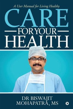 Care For Your Health: A User Manual for Living Healthy - Dr Biswajit Mohapatra