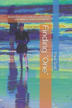 Finding One: Rediscover Your Spiritual Counterpart and Ultimate Guide Through Life. - Smit, Paul