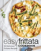 Easy Frittata Cookbook: 50 Delicious Frittata Recipes (2nd Edition)
