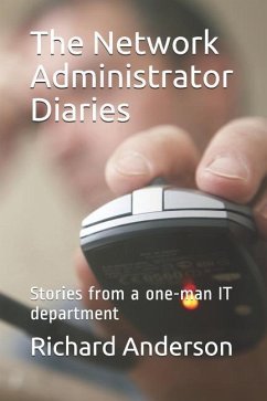The Network Administrator Diaries: Stories from a One-Man It Department - Anderson, Richard