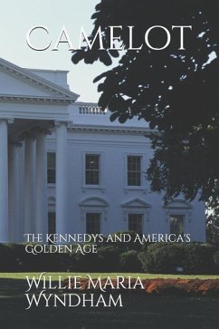 Camelot: The Kennedys and America's Golden Age - Wyndham, Willie Maria