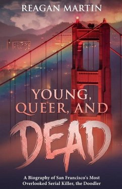 Young, Queer, and Dead: A Biography of San Francisco's Most Overlooked Serial Killer, the Doodler - Martin, Reagan
