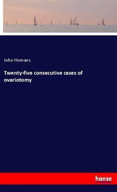 Twenty-five consecutive cases of ovariotomy - Homans, John