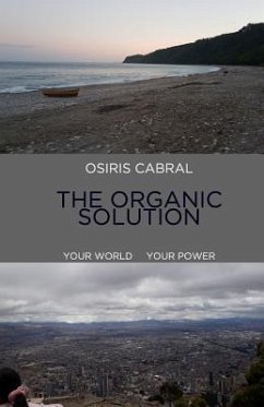 Osiris Cabral the Organic Solution: Your World Your Power - Cabral, Osiris