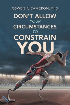 Don't Allow Your Circumstances to Constrain You - Cameron, Oswen F.