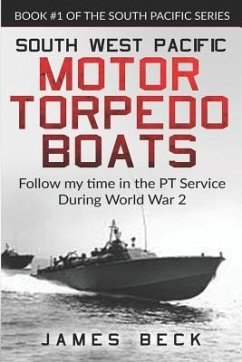 South West Pacific Motor Torpedo Boats: Follow My Time in the PT Service During World War 2 - Beck, James