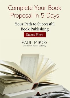 Complete Your Book Proposal in 5 Days - Mikos, Paul